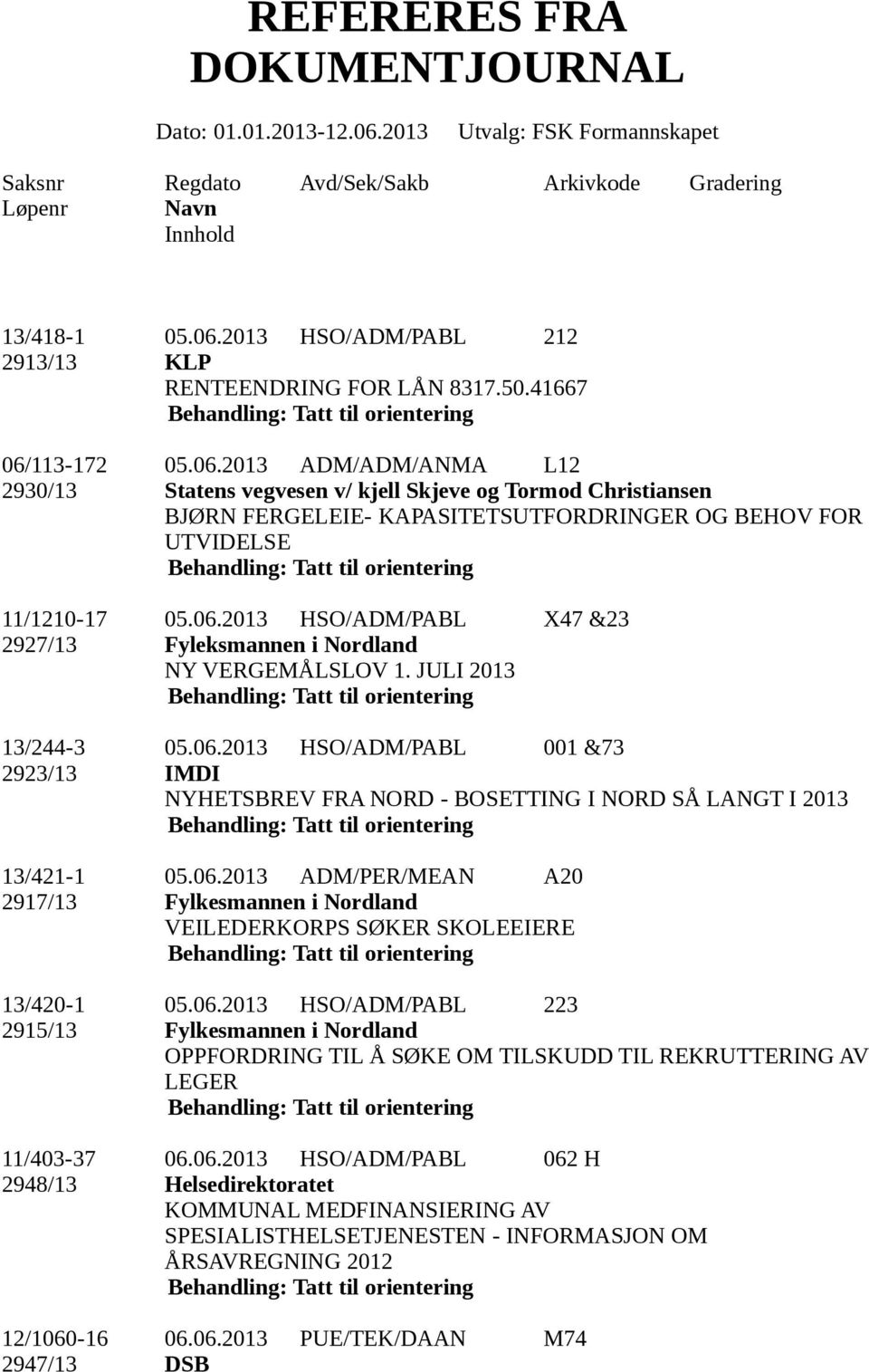 06.2013 ADM/PER/MEAN A20 2917/13 Fylkesmannen i Nordland VEILEDERKORPS SØKER SKOLEEIERE 13/420-1 05.06.2013 HSO/ADM/PABL 223 2915/13 Fylkesmannen i Nordland OPPFORDRING TIL Å SØKE OM TILSKUDD TIL REKRUTTERING AV LEGER 11/403-37 06.