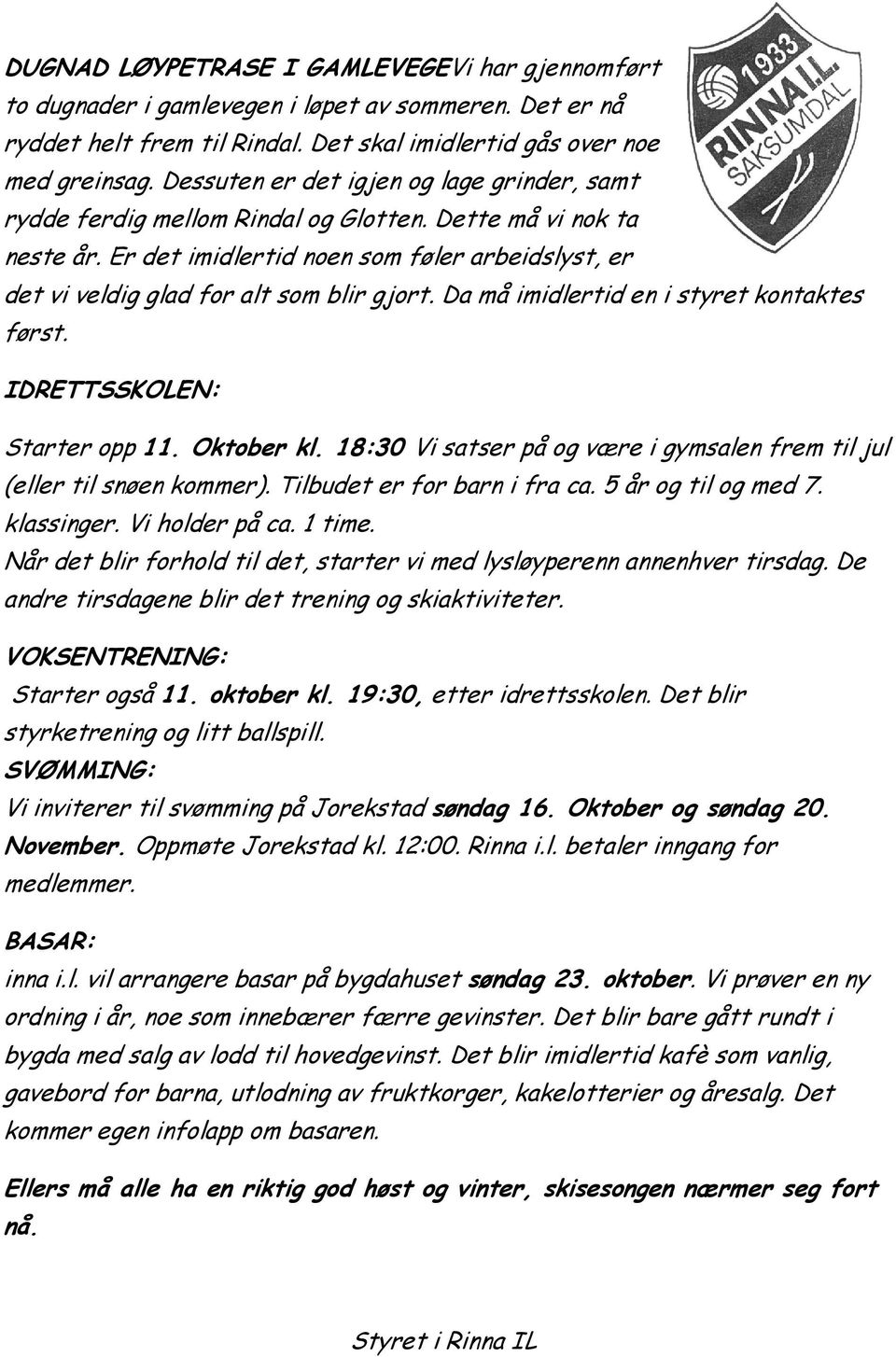 Er det imidlertid noen som føler arbeidslyst, er det vi veldig glad for alt som blir gjort. Da må imidlertid en i styret kontaktes først. IDRETTSSKOLEN: Starter opp 11. Oktober kl.