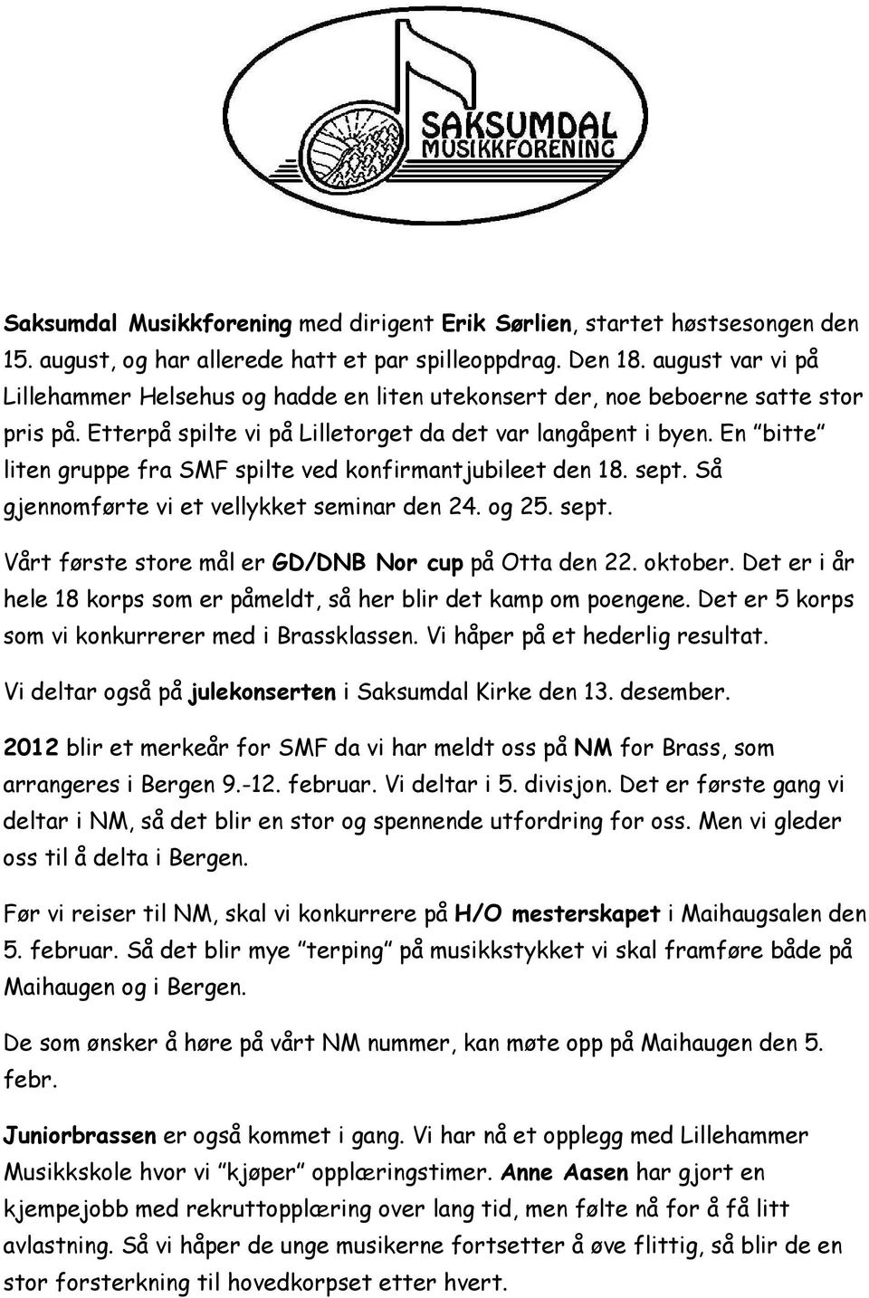 En bitte liten gruppe fra SMF spilte ved konfirmantjubileet den 18. sept. Så gjennomførte vi et vellykket seminar den 24. og 25. sept. Vårt første store mål er GD/DNB Nor cup på Otta den 22. oktober.