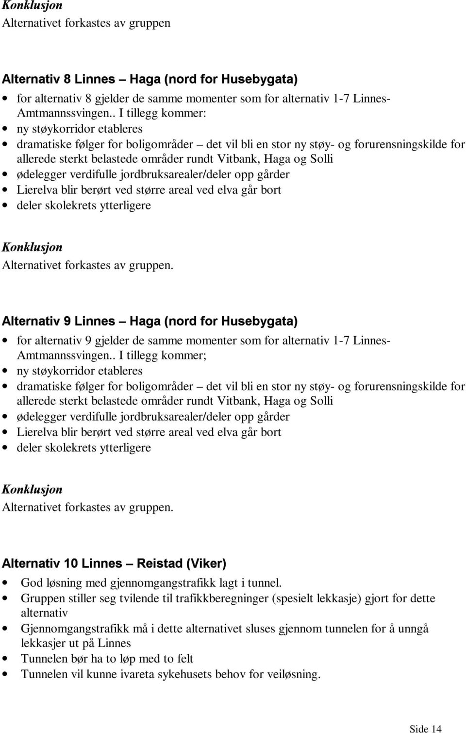 ødelegger verdifulle jordbruksarealer/deler opp gårder Lierelva blir berørt ved større areal ved elva går bort deler skolekrets ytterligere Alternativet forkastes av gruppen.