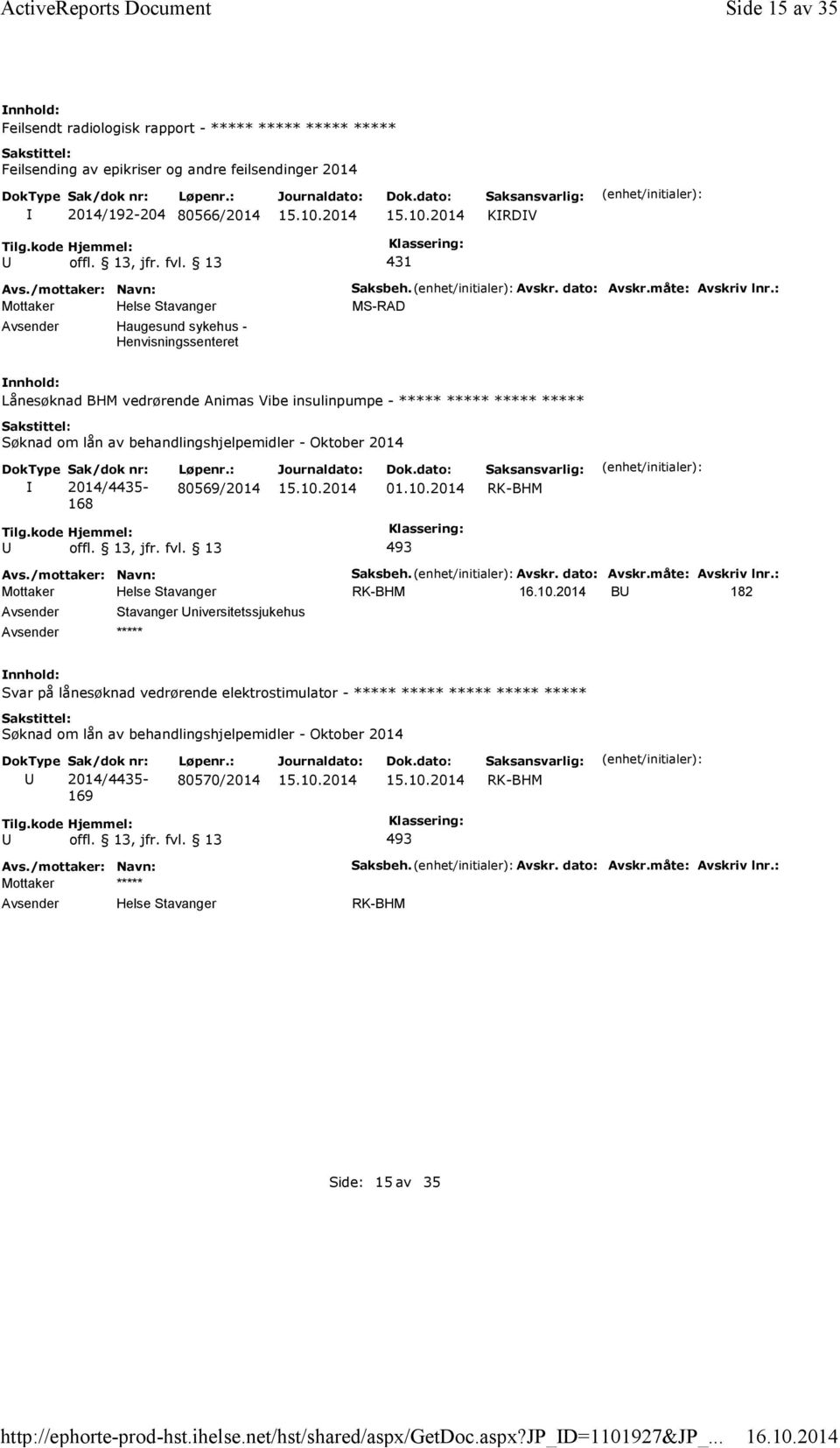 Henvisningssenteret Saksbeh. Avskr. dato: Avskr.måte: Avskriv lnr.: MS-RAD Lånesøknad BHM vedrørende Animas Vibe insulinpumpe - ***** ***** ***** ***** 168 80569/2014 01.10.