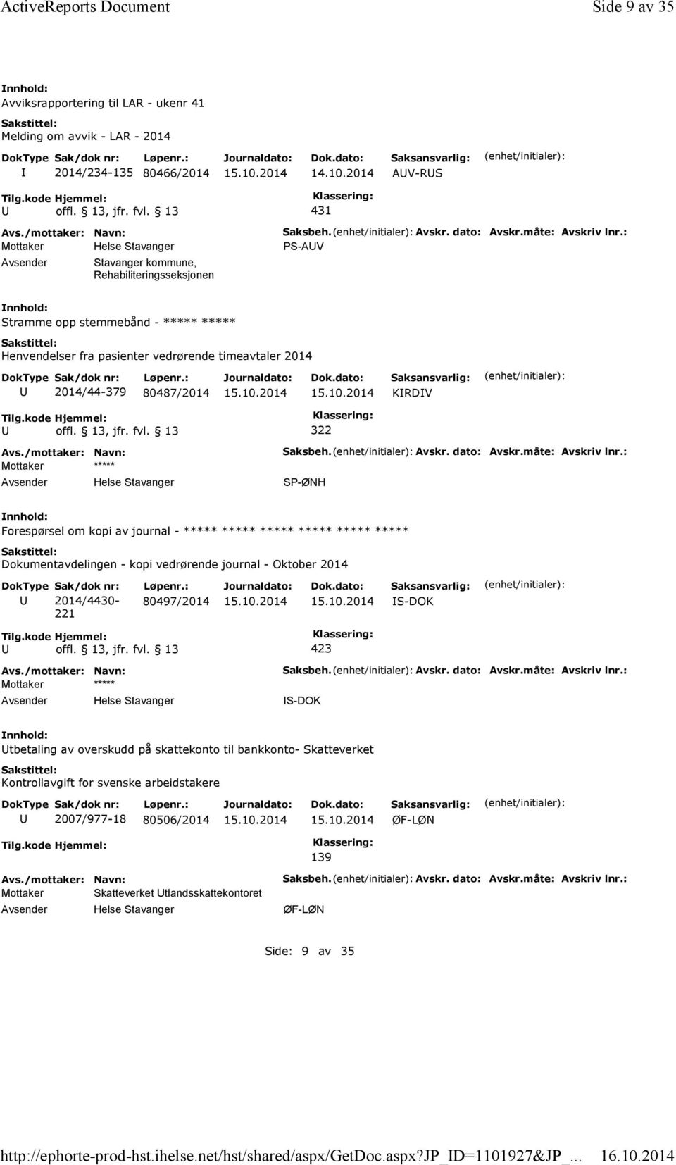 måte: Avskriv lnr.: PS-AV Stramme opp stemmebånd - ***** ***** Henvendelser fra pasienter vedrørende timeavtaler 2014 2014/44-379 80487/2014 KRDV 322 Mottaker ***** Helse Stavanger Saksbeh. Avskr. dato: Avskr.