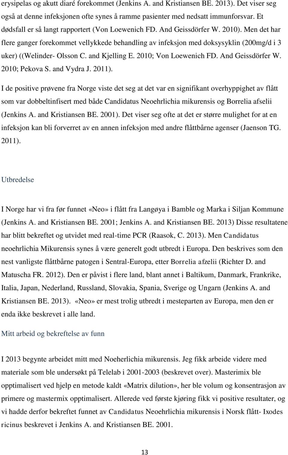 Men det har flere ganger forekommet vellykkede behandling av infeksjon med doksysyklin (200mg/d i 3 uker) ((Welinder- Olsson C. and Kjelling E. 2010; Von Loewenich FD. And Geissdörfer W.