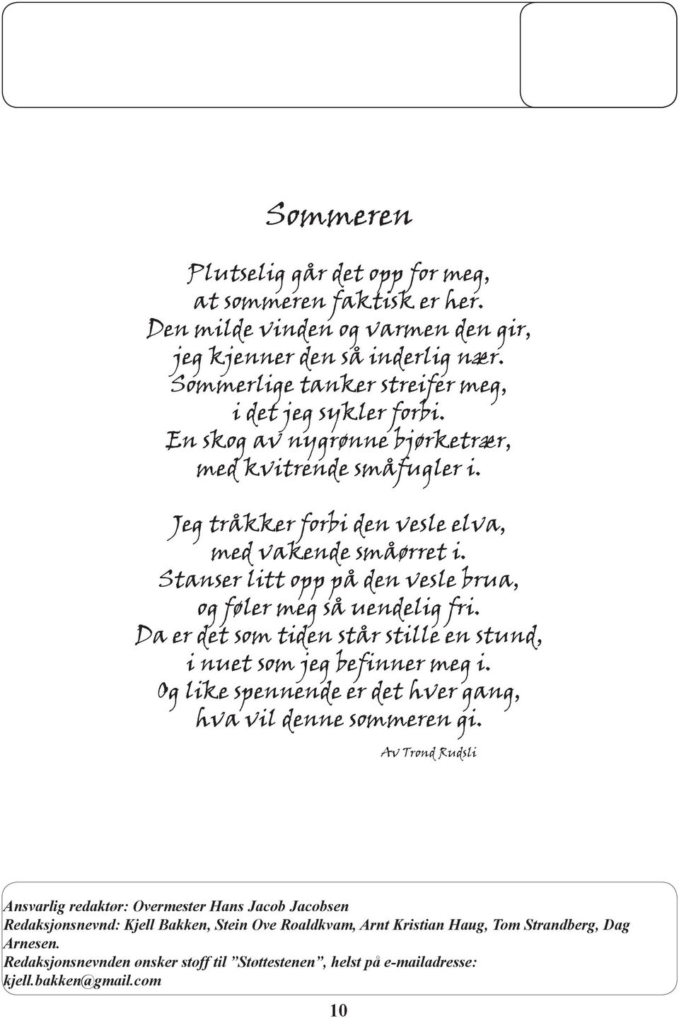 Da er det som tiden står stille en stund, i nuet som jeg befinner meg i. Og like spennende er det hver gang, hva vil denne sommeren gi.