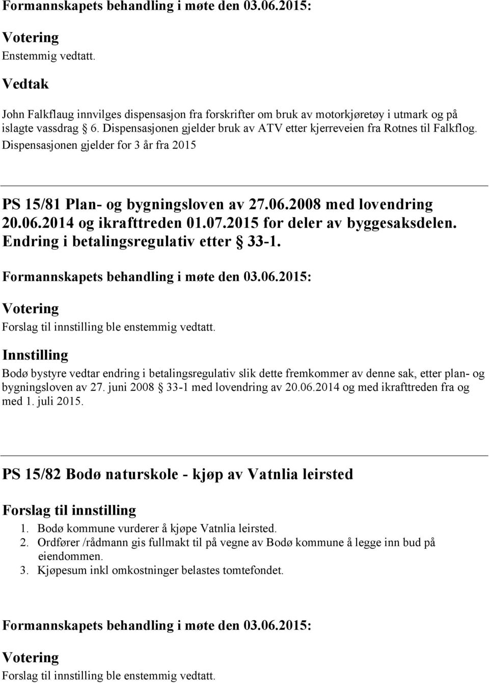 07.2015 for deler av byggesaksdelen. Endring i betalingsregulativ etter 33-1. Forslag til innstilling ble enstemmig vedtatt.