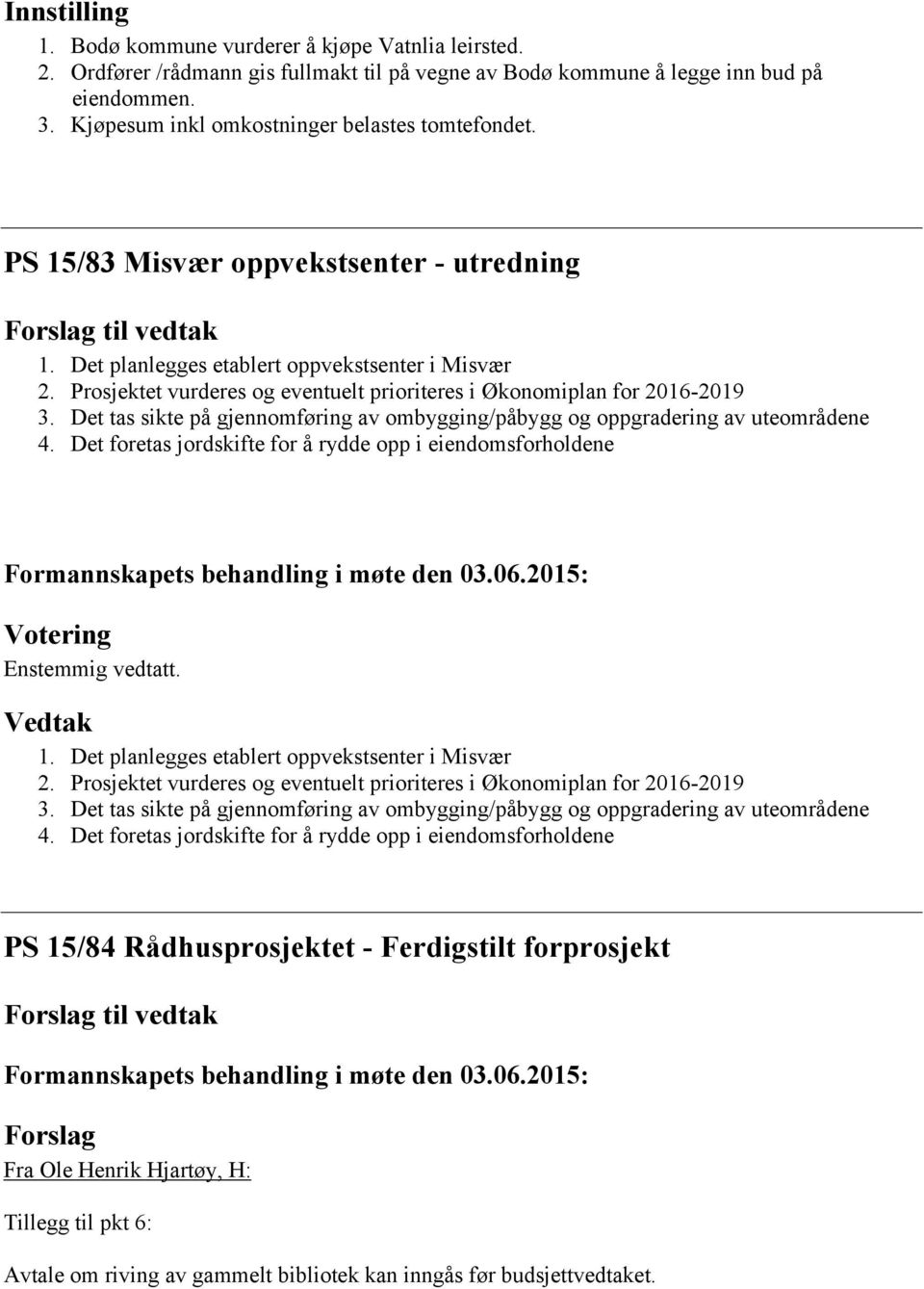 Prosjektet vurderes og eventuelt prioriteres i Økonomiplan for 2016-2019 3. Det tas sikte på gjennomføring av ombygging/påbygg og oppgradering av uteområdene 4.