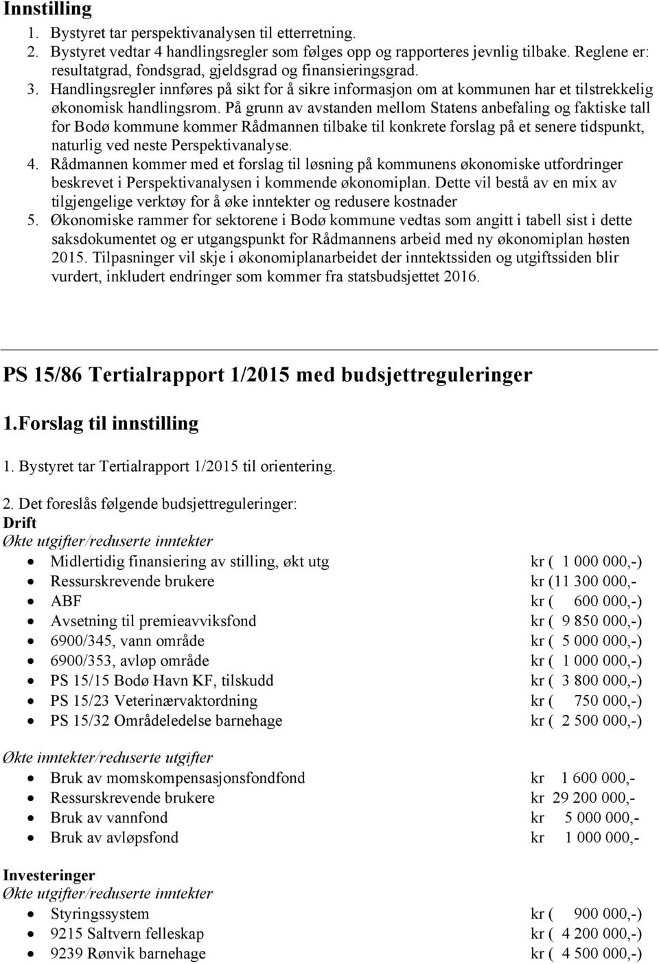 På grunn av avstanden mellom Statens anbefaling og faktiske tall for Bodø kommune kommer Rådmannen tilbake til konkrete forslag på et senere tidspunkt, naturlig ved neste Perspektivanalyse. 4.