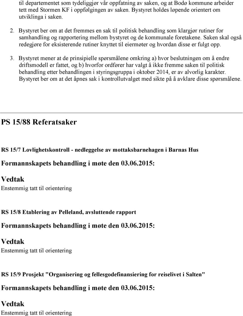 Saken skal også redegjøre for eksisterende rutiner knyttet til eiermøter og hvordan disse er fulgt opp. 3.