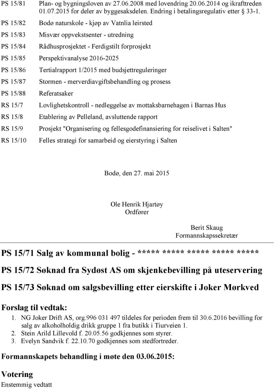 RS 15/9 RS 15/10 Tertialrapport 1/2015 med budsjettreguleringer Stormen - merverdiavgiftsbehandling og prosess Referatsaker Lovlighetskontroll - nedleggelse av mottaksbarnehagen i Barnas Hus