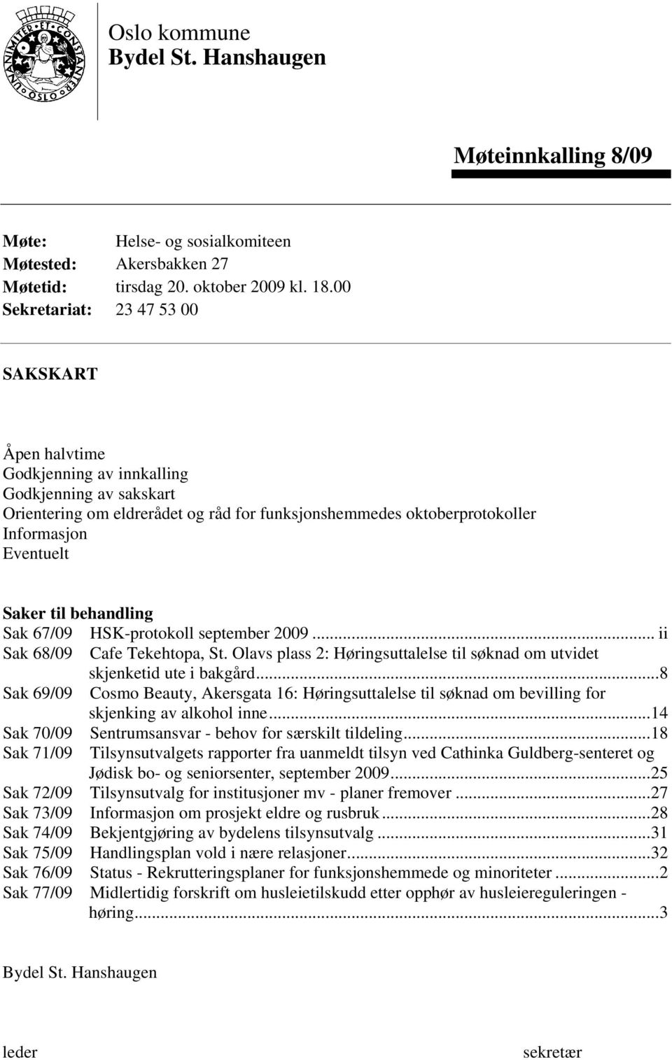 Saker til behandling Sak 67/09 HSK-protokoll september 2009... ii Sak 68/09 Cafe Tekehtopa, St. Olavs plass 2: Høringsuttalelse til søknad om utvidet skjenketid ute i bakgård.