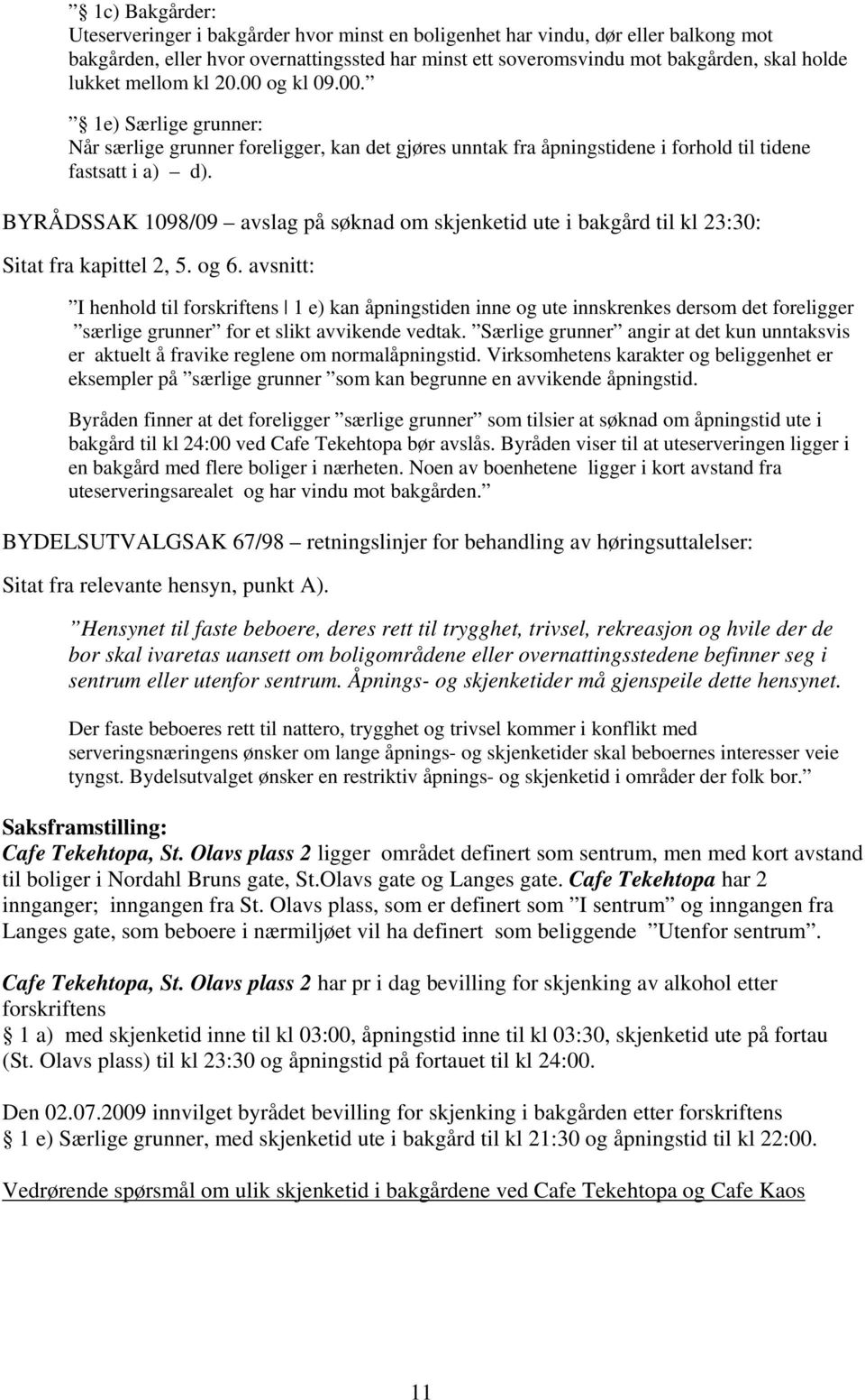 BYRÅDSSAK 1098/09 avslag på søknad om skjenketid ute i bakgård til kl 23:30: Sitat fra kapittel 2, 5. og 6.