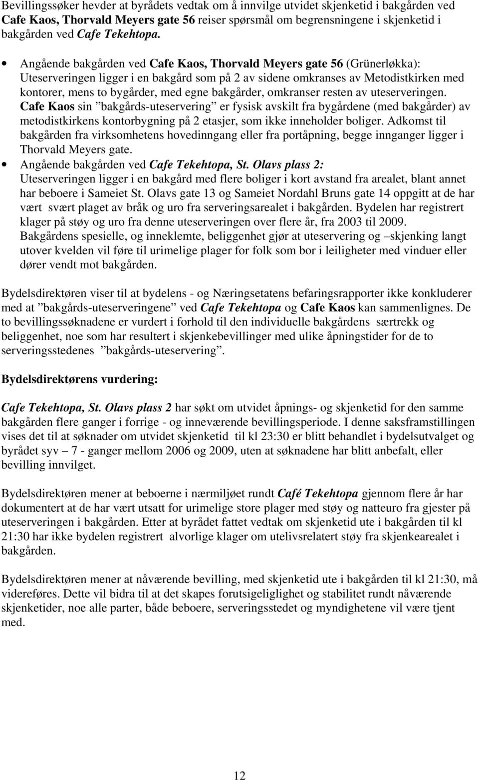 Angående bakgården ved Cafe Kaos, Thorvald Meyers gate 56 (Grünerløkka): Uteserveringen ligger i en bakgård som på 2 av sidene omkranses av Metodistkirken med kontorer, mens to bygårder, med egne