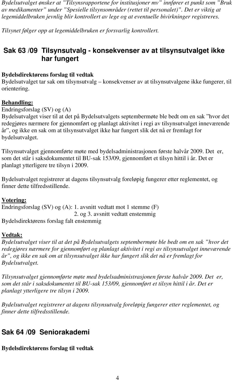 Sak 63 /09 Tilsynsutvalg - konsekvenser av at tilsynsutvalget ikke har fungert Bydelsdirektørens forslag til vedtak Bydelsutvalget tar sak om tilsynsutvalg konsekvenser av at tilsynsutvalgene ikke