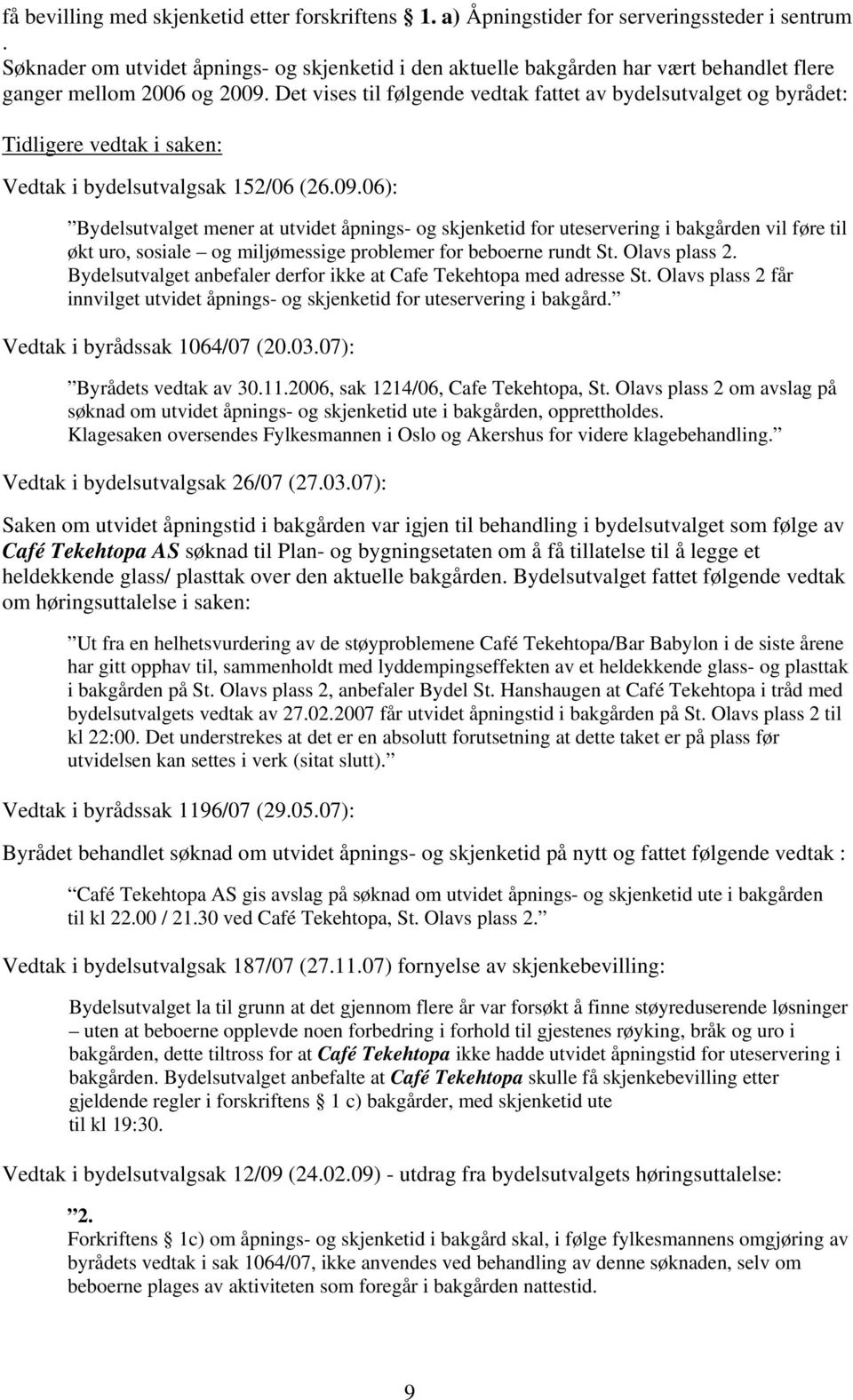 Det vises til følgende vedtak fattet av bydelsutvalget og byrådet: Tidligere vedtak i saken: Vedtak i bydelsutvalgsak 152/06 (26.09.