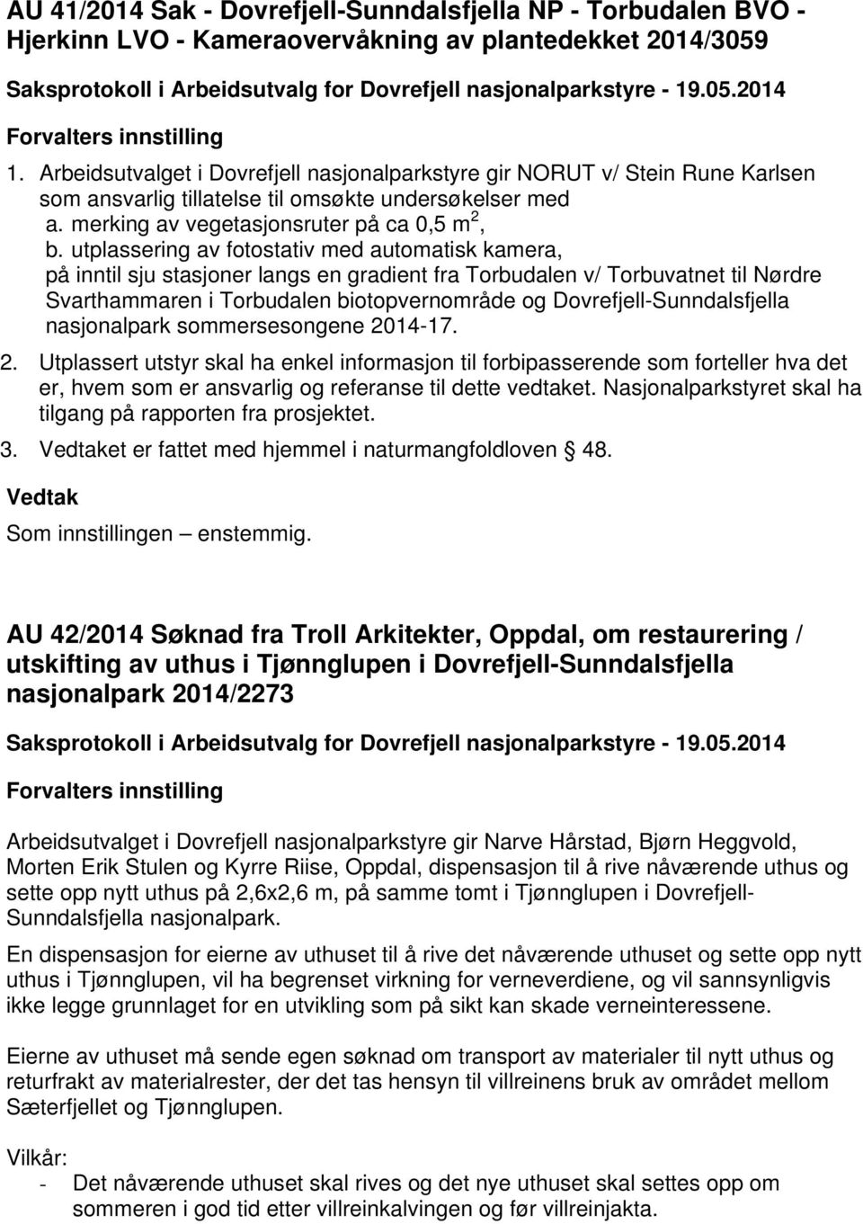 utplassering av fotostativ med automatisk kamera, på inntil sju stasjoner langs en gradient fra Torbudalen v/ Torbuvatnet til Nørdre Svarthammaren i Torbudalen biotopvernområde og