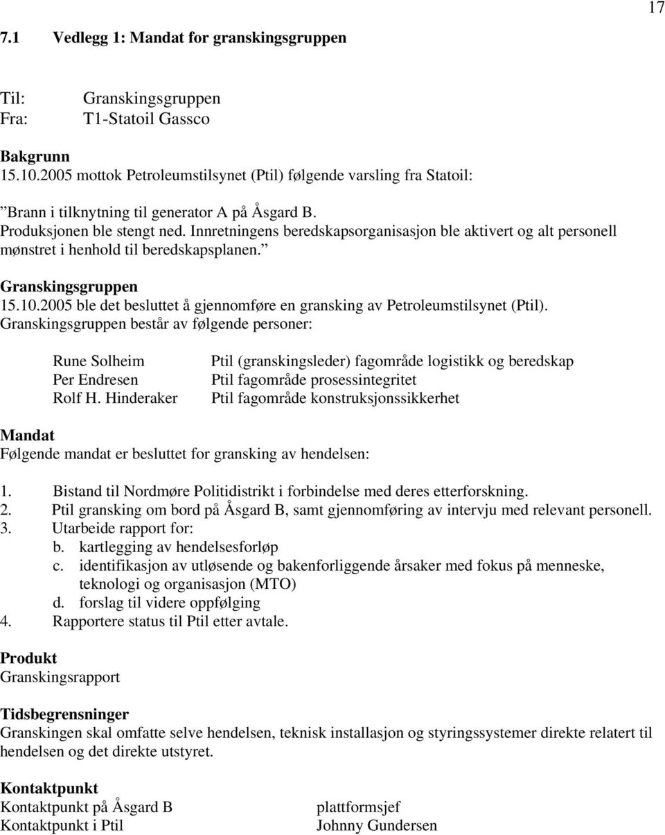 Innretningens beredskapsorganisasjon ble aktivert og alt personell mønstret i henhold til beredskapsplanen. Granskingsgruppen 15.10.