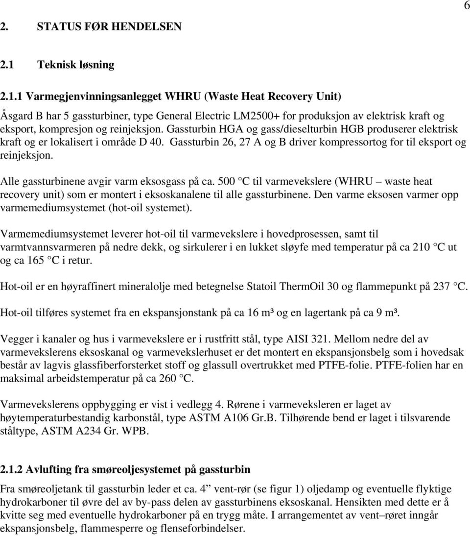 1 Varmegjenvinningsanlegget WHRU (Waste Heat Recovery Unit) Åsgard B har 5 gassturbiner, type General Electric LM2500+ for produksjon av elektrisk kraft og eksport, kompresjon og reinjeksjon.