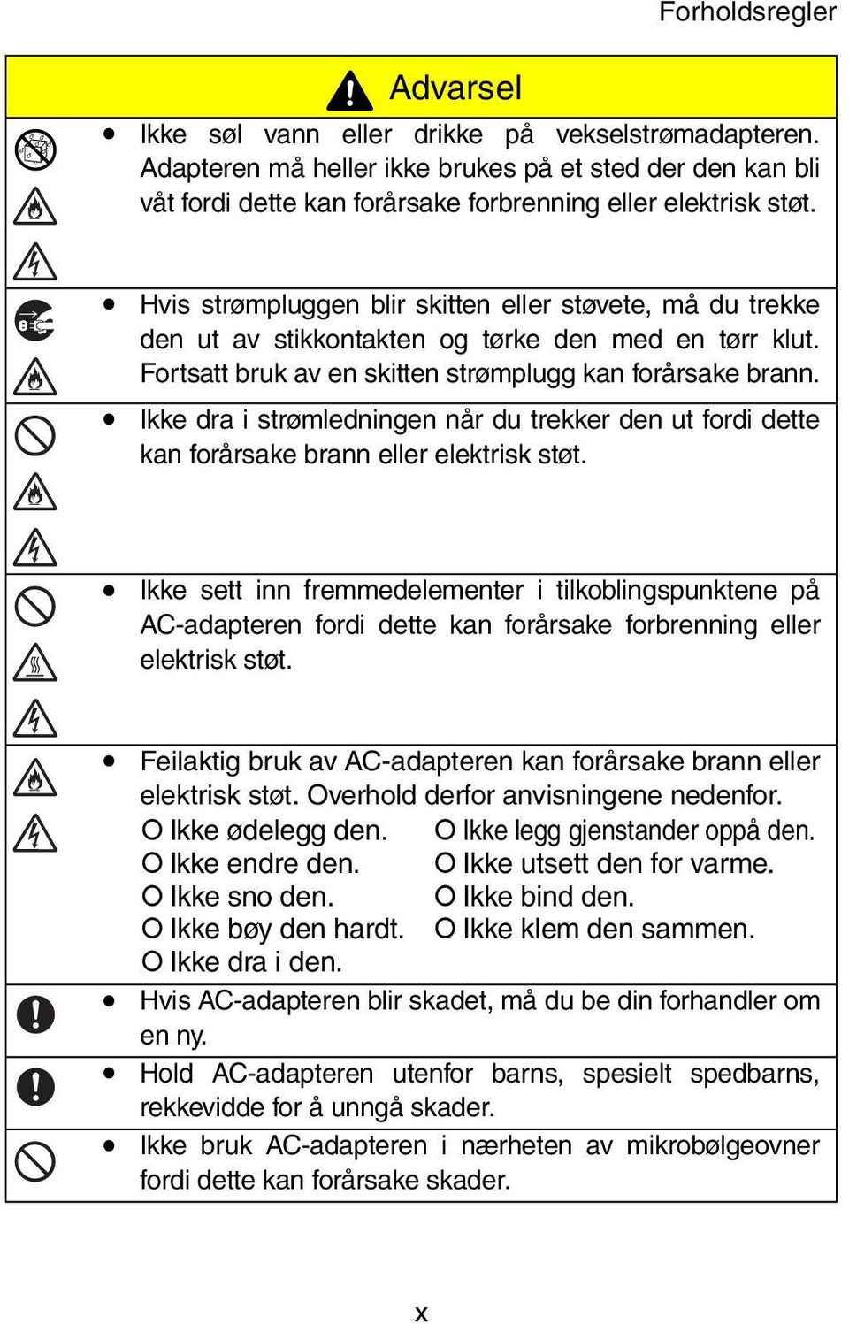 Ikke dra i strømledningen når du trekker den ut fordi dette kan forårsake brann eller elektrisk støt.