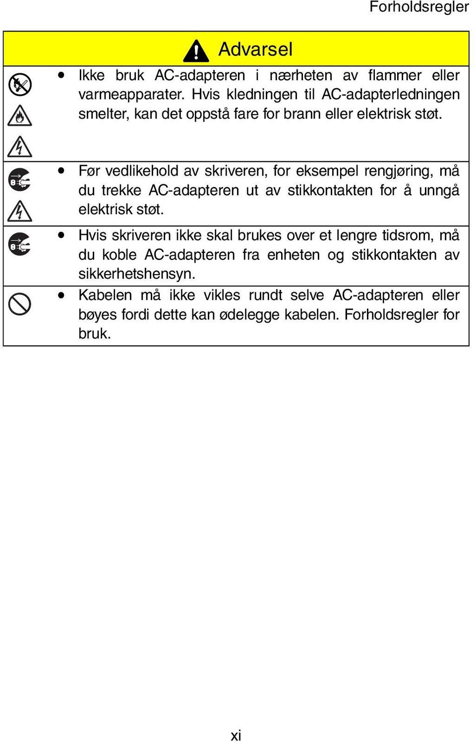 Før vedlikehold av skriveren, for eksempel rengjøring, må du trekke AC-adapteren ut av stikkontakten for å unngå elektrisk støt.