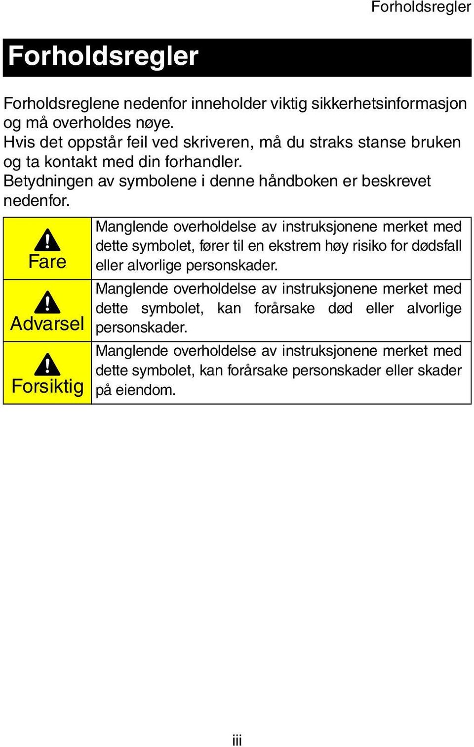 Manglende overholdelse av instruksjonene merket med dette symbolet, fører til en ekstrem høy risiko for dødsfall Fare eller alvorlige personskader.