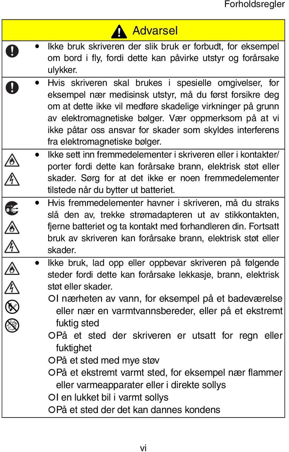 Vær oppmerksom på at vi ikke påtar oss ansvar for skader som skyldes interferens fra elektromagnetiske bølger.