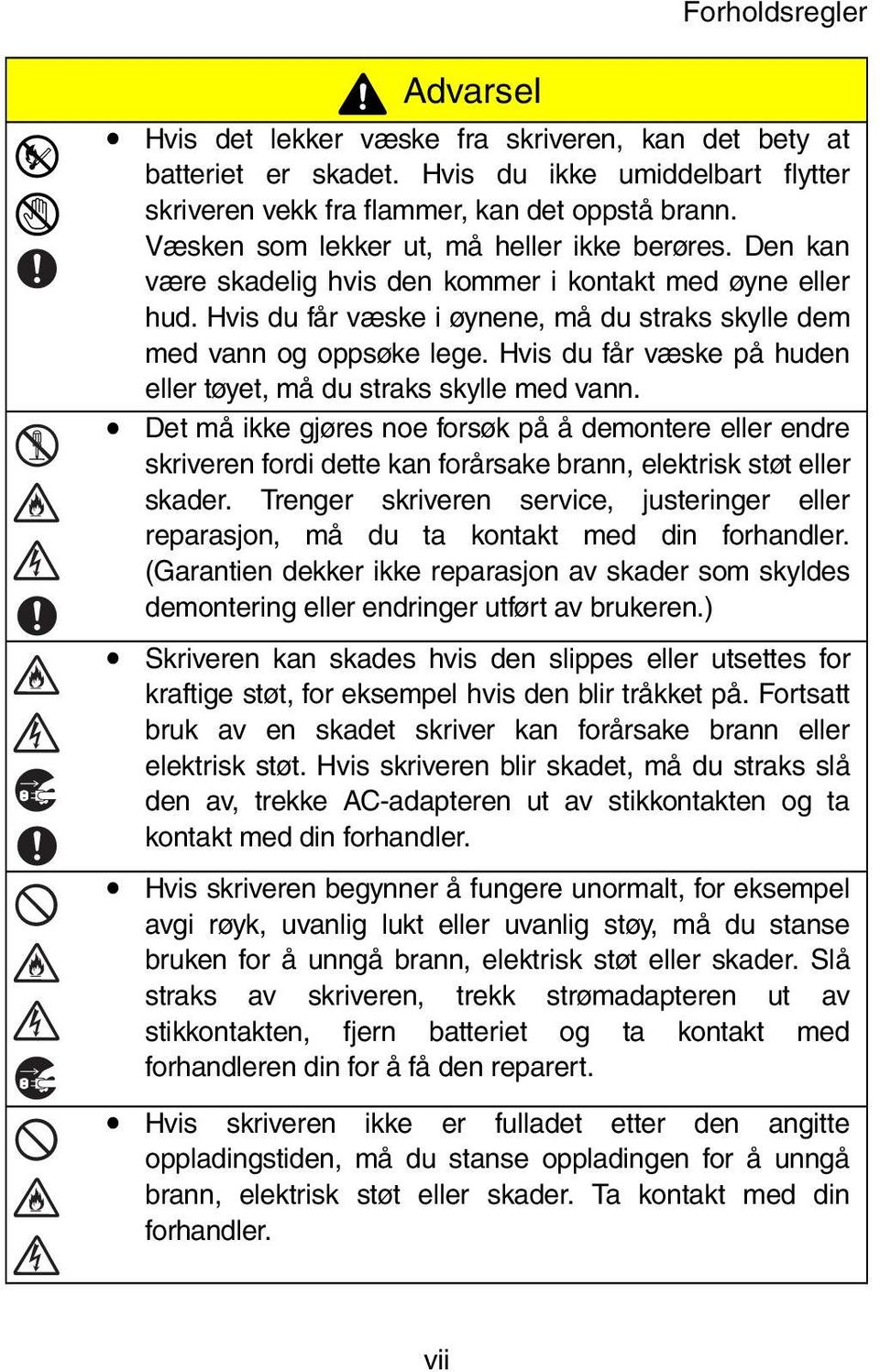 Hvis du får væske på huden eller tøyet, må du straks skylle med vann. Det må ikke gjøres noe forsøk på å demontere eller endre skriveren fordi dette kan forårsake brann, elektrisk støt eller skader.