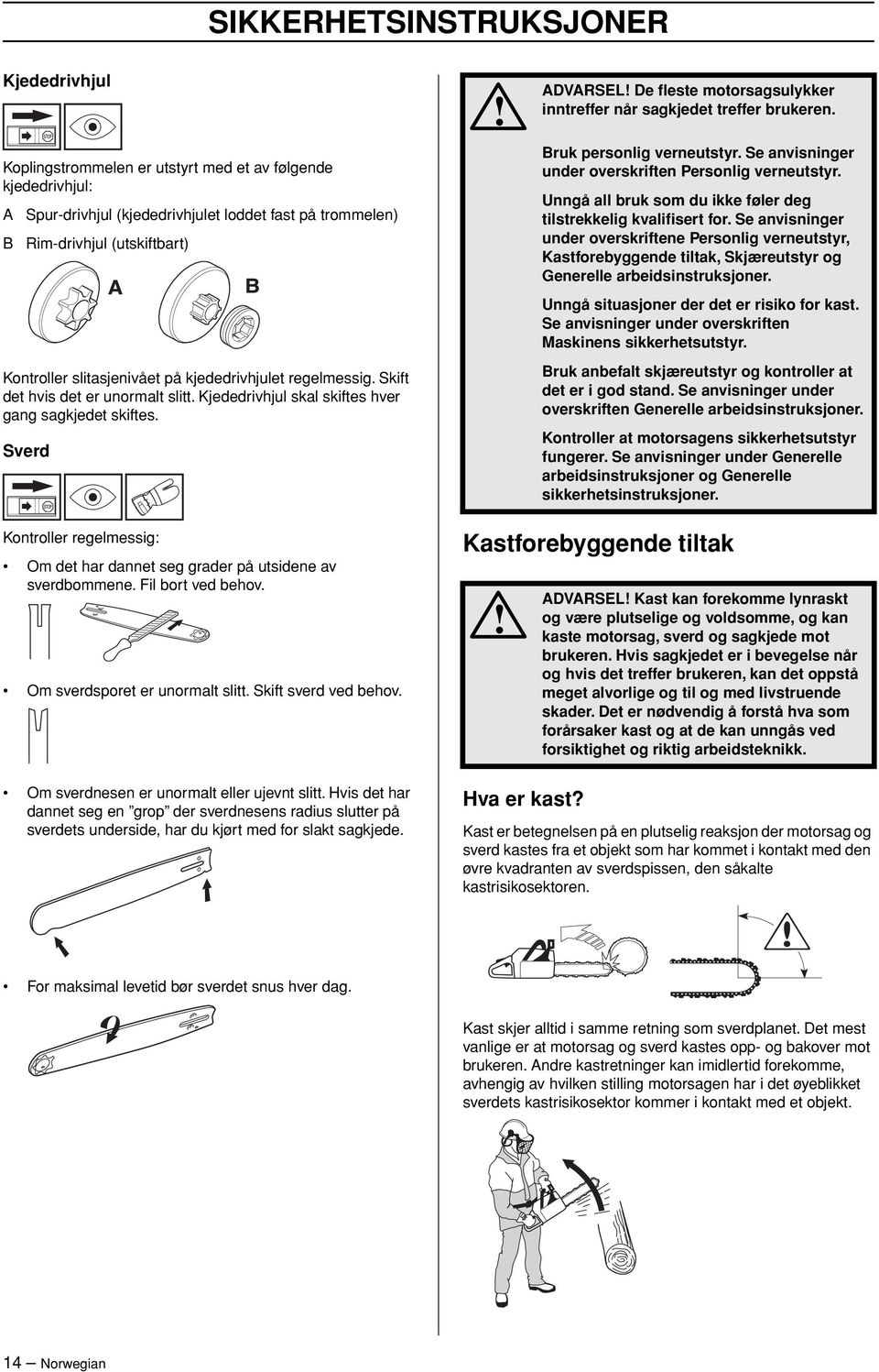 Sverd ADVARSEL De fleste motorsagsulykker inntreffer når sagkjedet treffer brukeren. Bruk personlig verneutstyr. Se anvisninger under overskriften Personlig verneutstyr.