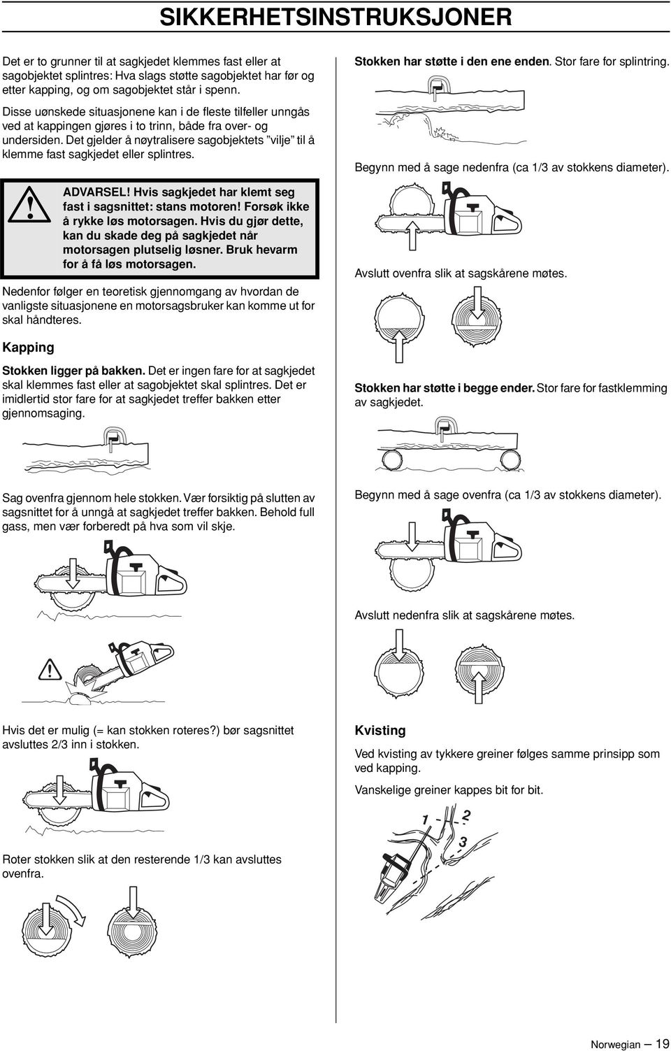 Det gjelder å nøytralisere sagobjektets vilje til å klemme fast sagkjedet eller splintres. ADVARSEL Hvis sagkjedet har klemt seg fast i sagsnittet: stans motoren Forsøk ikke å rykke løs motorsagen.