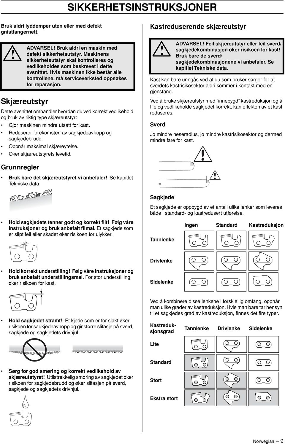 Dette avsnittet omhandler hvordan du ved korrekt vedlikehold og bruk av riktig type skjæreutstyr: Gjør maskinen mindre utsatt for kast. Reduserer forekomsten av sagkjedeavhopp og sagkjedebrudd.