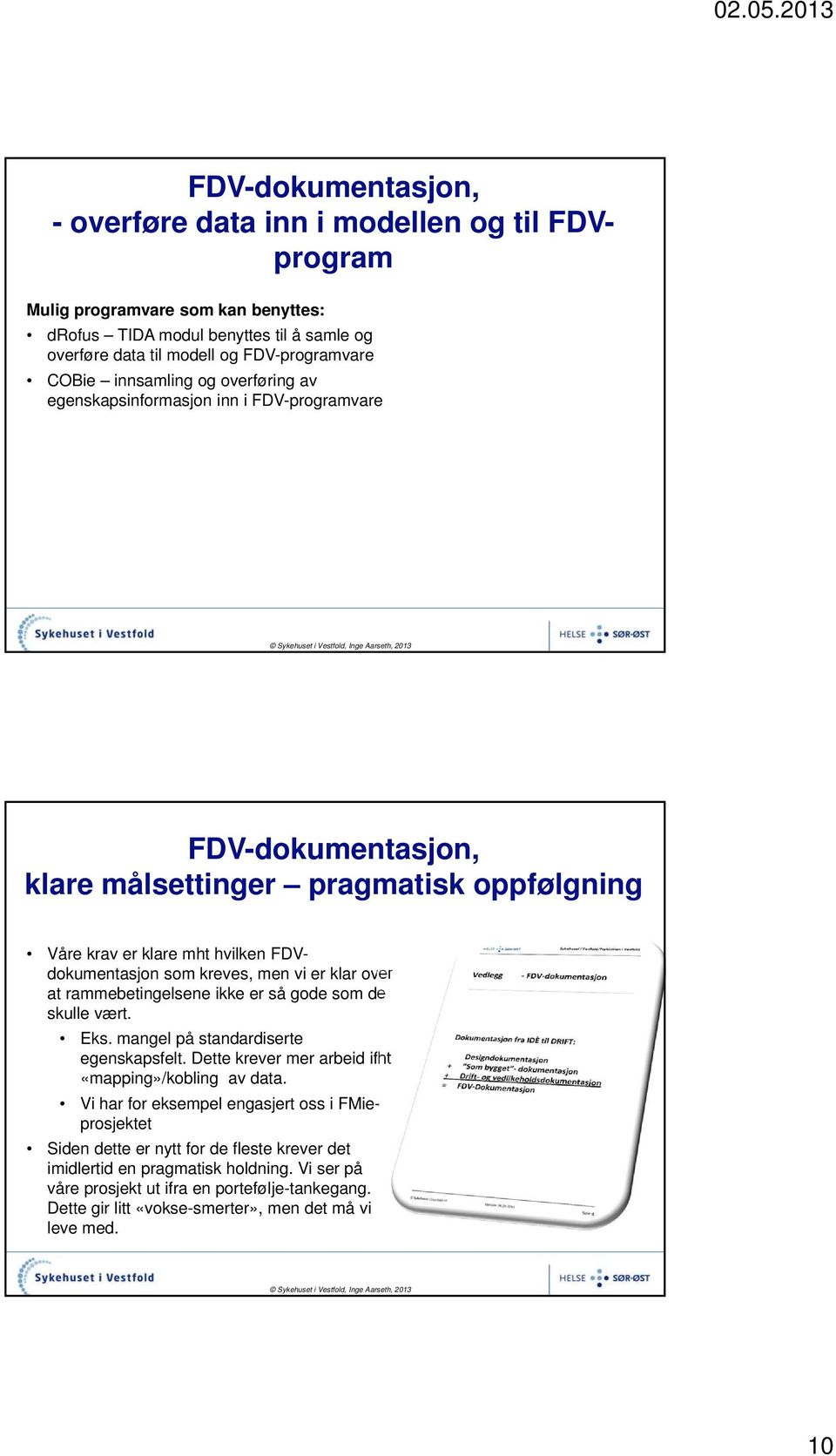 er klar over at rammebetingelsene ikke er så gode som de skulle vært. Eks. mangel på standardiserte egenskapsfelt. Dette krever mer arbeid ifht «mapping»/kobling av data.