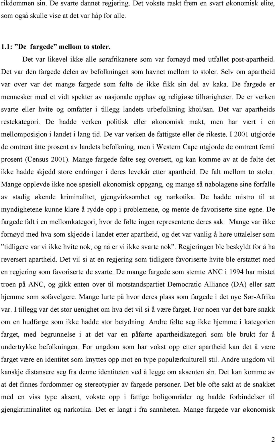 Selv om apartheid var over var det mange fargede som følte de ikke fikk sin del av kaka. De fargede er mennesker med et vidt spekter av nasjonale opphav og religiøse tilhørigheter.