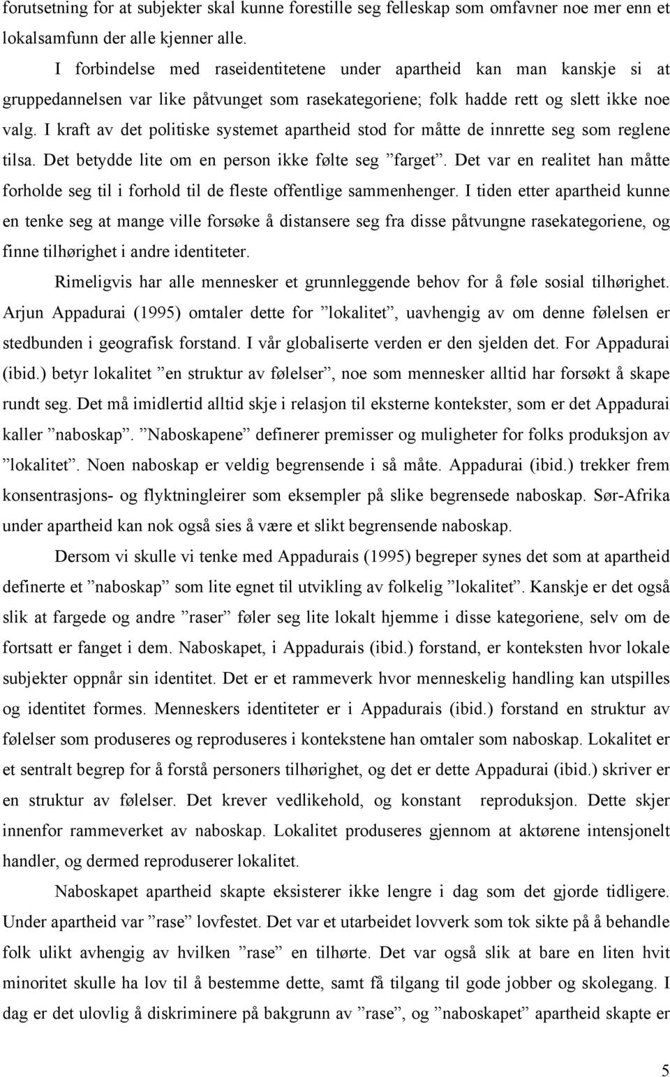 I kraft av det politiske systemet apartheid stod for måtte de innrette seg som reglene tilsa. Det betydde lite om en person ikke følte seg farget.