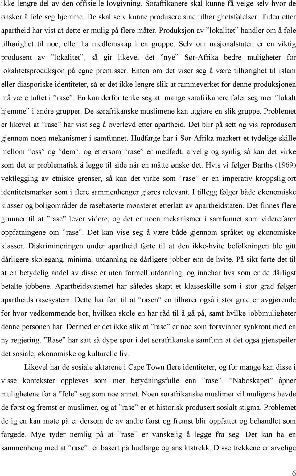 Selv om nasjonalstaten er en viktig produsent av lokalitet, så gir likevel det nye Sør-Afrika bedre muligheter for lokalitetsproduksjon på egne premisser.