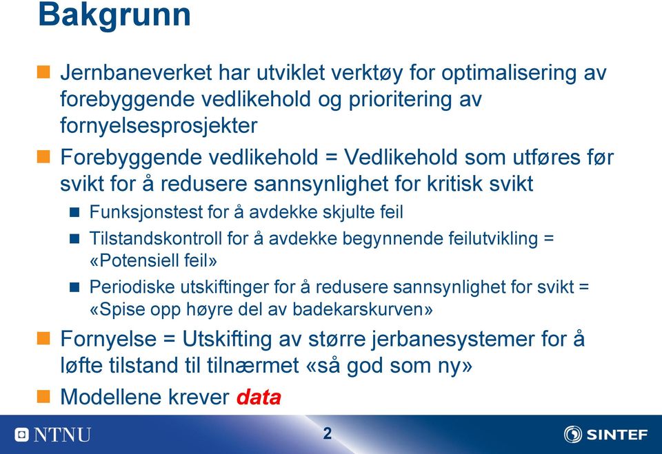 Tilstandskontroll for å avdekke begynnende feilutvikling = «Potensiell feil» Periodiske utskiftinger for å redusere sannsynlighet for svikt =