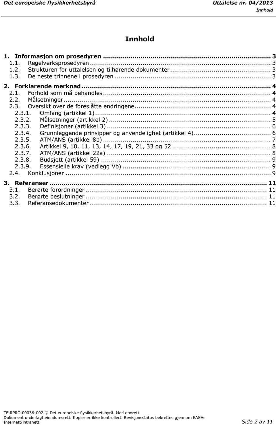 .. 6 2.3.5. ATM/ANS (artikkel 8b)... 7 2.3.6. Artikkel 9, 10, 11, 13, 14, 17, 19, 21, 33 og 52... 8 2.3.7. ATM/ANS (artikkel 22a)... 8 2.3.8. Budsjett (artikkel 59)... 9 2.3.9. Essensielle krav (vedlegg Vb).