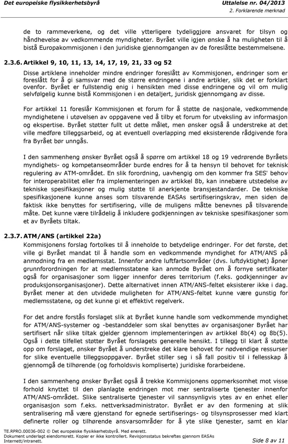 Artikkel 9, 10, 11, 13, 14, 17, 19, 21, 33 og 52 Disse artiklene inneholder mindre endringer foreslått av Kommisjonen, endringer som er foreslått for å gi samsvar med de større endringene i andre