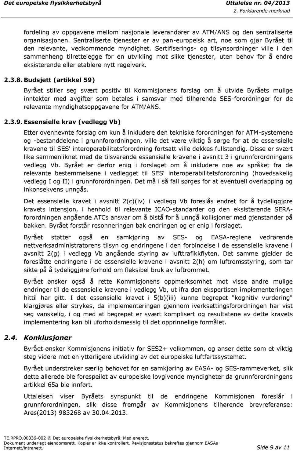 Sertifiserings- og tilsynsordninger ville i den sammenheng tilrettelegge for en utvikling mot slike tjenester, uten behov for å endre eksisterende eller etablere nytt regelverk. 2.3.8.