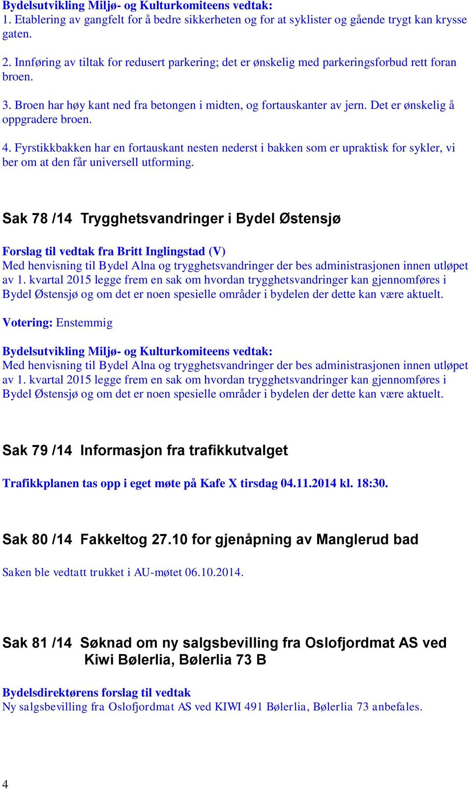 Det er ønskelig å oppgradere broen. 4. Fyrstikkbakken har en fortauskant nesten nederst i bakken som er upraktisk for sykler, vi ber om at den får universell utforming.