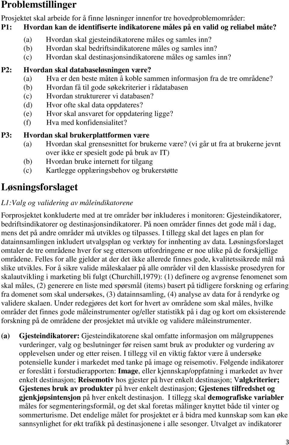 P2: Hvordan skal databaseløsningen være? (a) Hva er den beste måten å koble sammen informasjon fra de tre områdene?