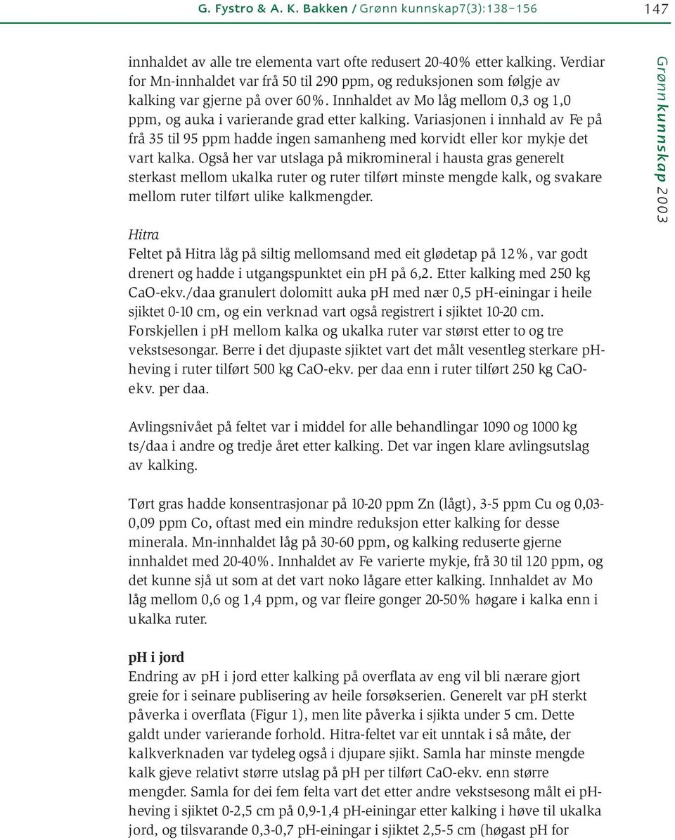 Variasjonen i innhald av Fe på frå 35 til 95 ppm hadde ingen samanheng med korvidt eller kor mykje det vart kalka.