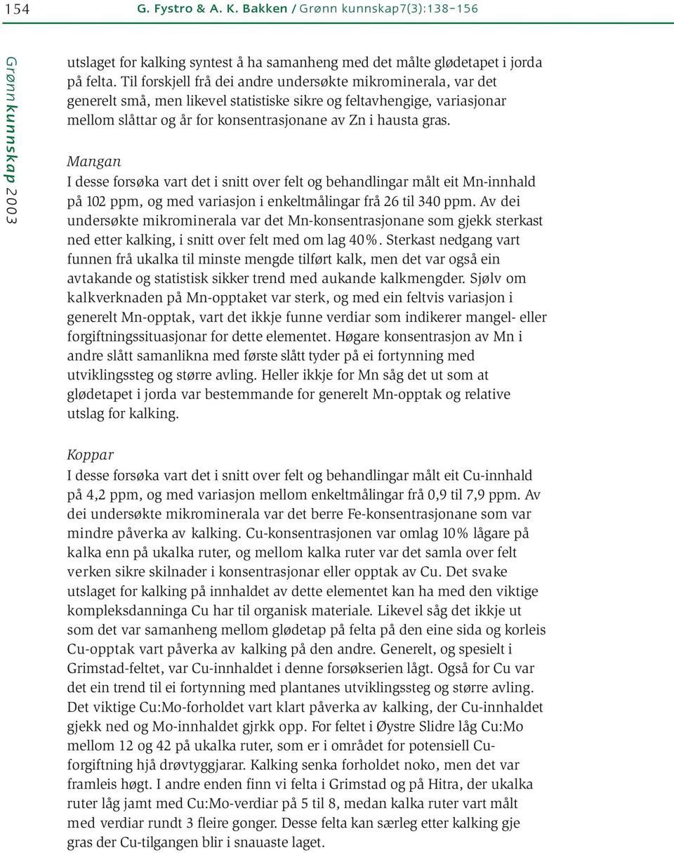 Mangan I desse forsøka vart det i snitt over felt og behandlingar målt eit Mn-innhald på 12 ppm, og med variasjon i enkeltmålingar frå 26 til 34 ppm.