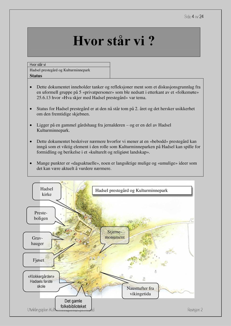 i etterkant av et «folkemøte» 25.6.13 hvor «Hva skjer med Hadsel prestegård» var tema. Status for Hadsel prestegård er at den nå står tom på 2.