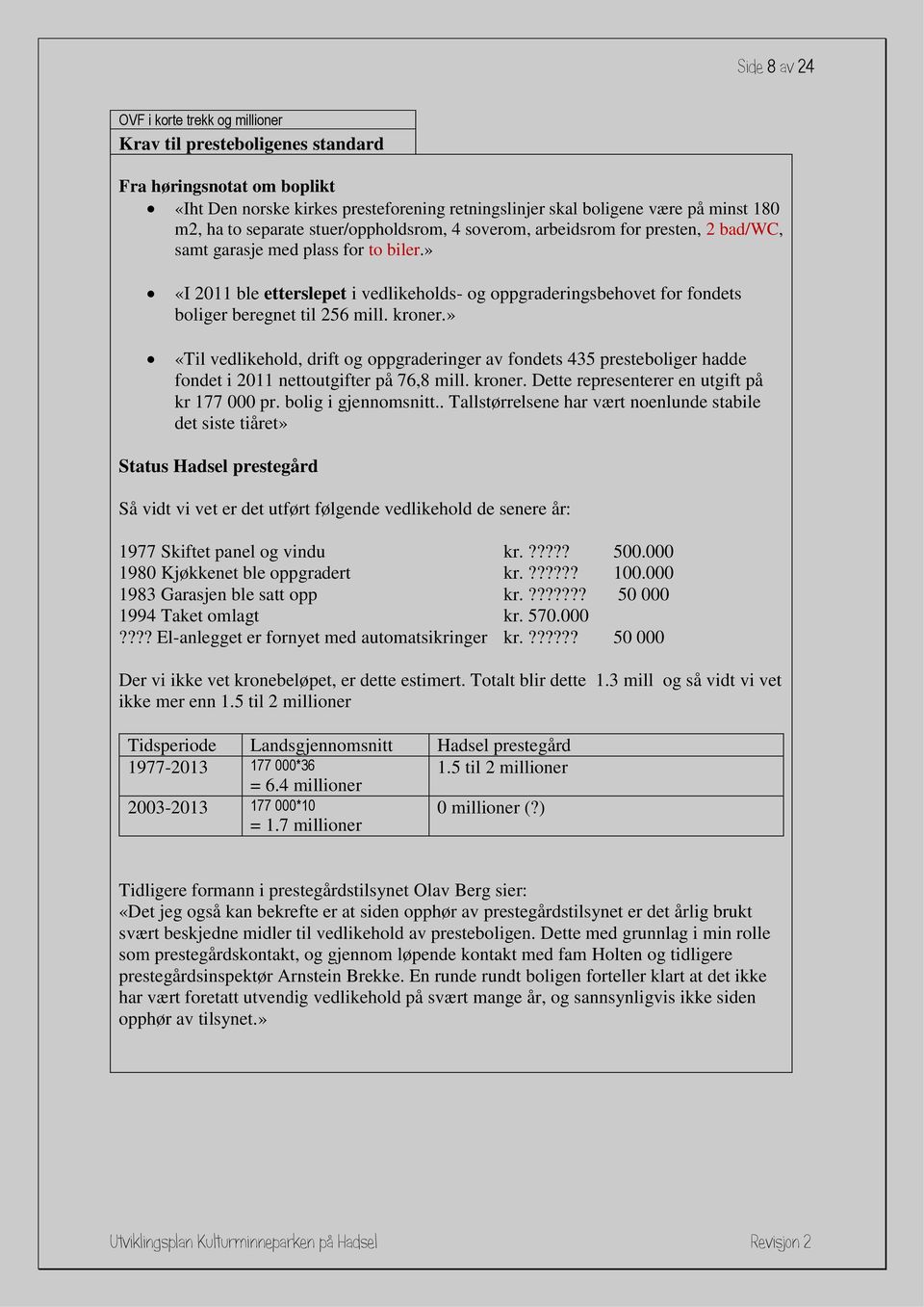 » «I 2011 ble etterslepet i vedlikeholds- og oppgraderingsbehovet for fondets boliger beregnet til 256 mill. kroner.