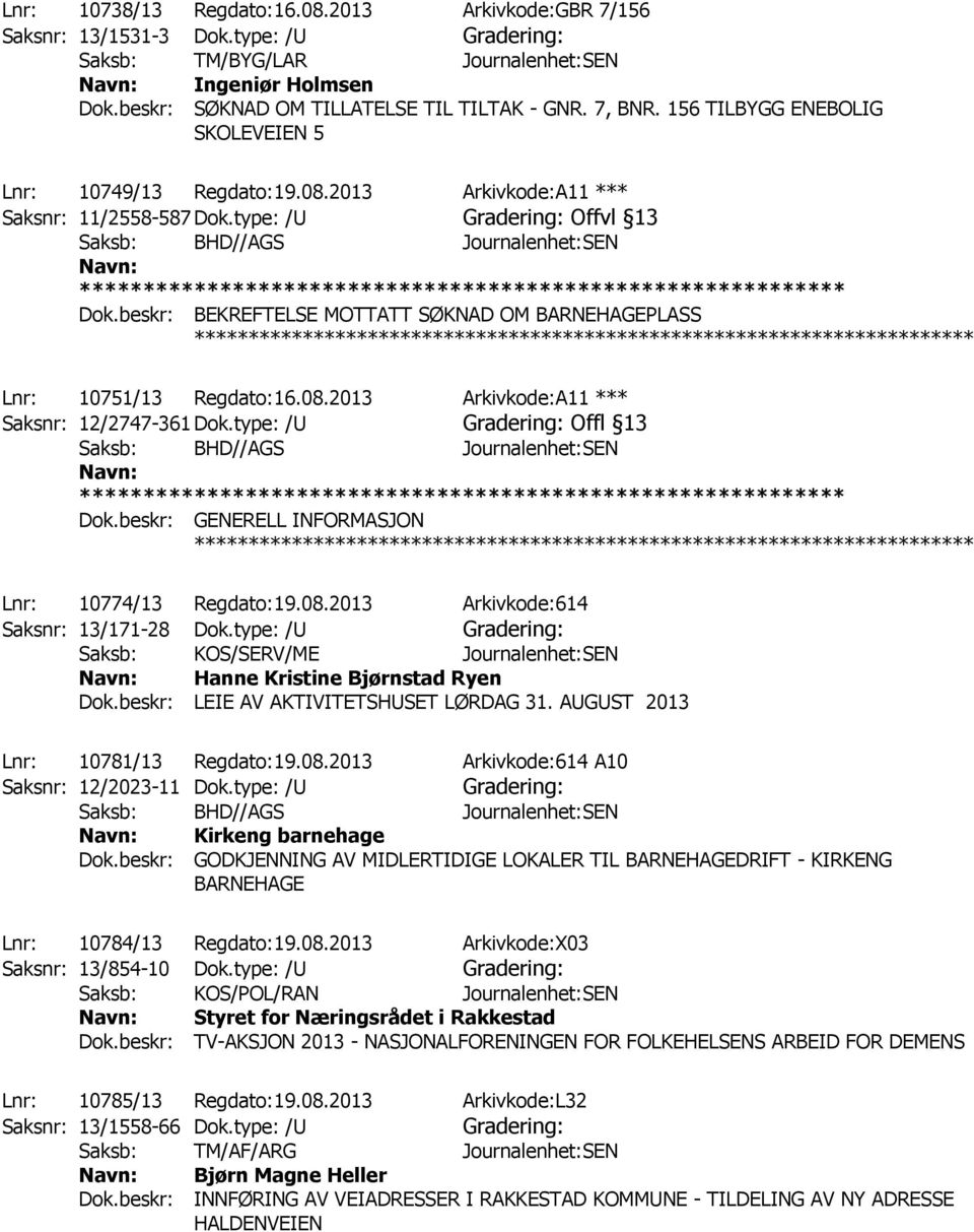 beskr: BEKREFTELSE MOTTATT SØKNAD OM BARNEHAGEPLASS ************ Lnr: 10751/13 Regdato:16.08.2013 Arkivkode:A11 *** Saksnr: 12/2747-361 Dok.type: /U Offl 13 Saksb: BHD//AGS Journalenhet:SEN Dok.