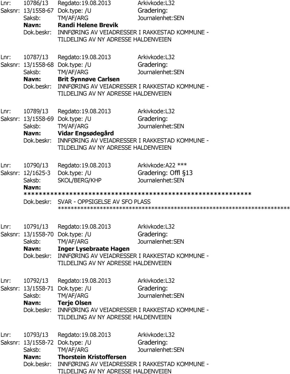 type: /U Offl 13 Saksb: SKOL/BERG/KHP Journalenhet:SEN Dok.beskr: SVAR - OPPSIGELSE AV SFO PLASS Lnr: 10791/13 Regdato:19.08.2013 Arkivkode:L32 Saksnr: 13/1558-70 Dok.