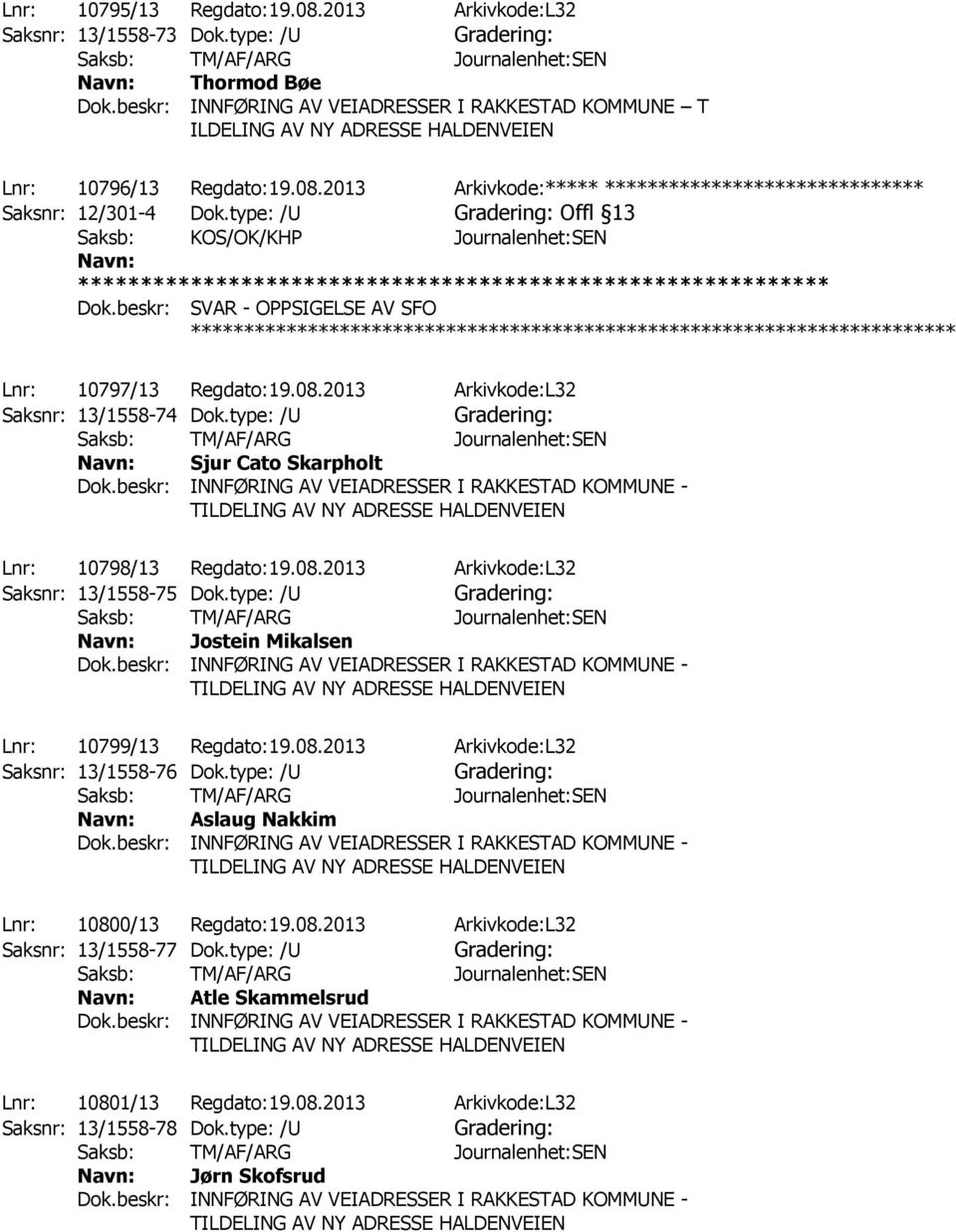 2013 Arkivkode:***** ****************************** Saksnr: 12/301-4 Dok.type: /U Offl 13 Saksb: KOS/OK/KHP Journalenhet:SEN Dok.beskr: SVAR - OPPSIGELSE AV SFO Lnr: 10797/13 Regdato:19.08.