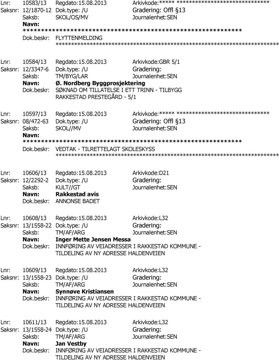 beskr: SØKNAD OM TILLATELSE I ETT TRINN - TILBYGG RAKKESTAD PRESTEGÅRD - 5/1 ************ Lnr: 10597/13 Regdato:15.08.2013 Arkivkode:***** ****************************** Saksnr: 08/472-63 Dok.