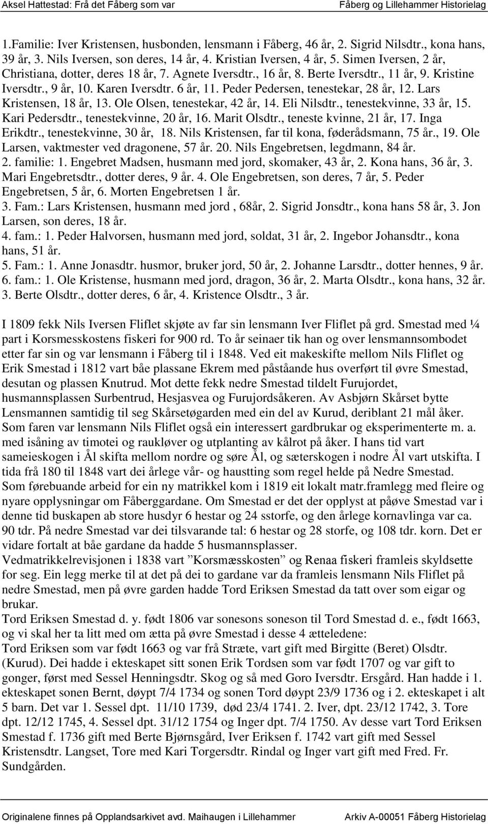 Peder Pedersen, tenestekar, 28 år, 12. Lars Kristensen, 18 år, 13. Ole Olsen, tenestekar, 42 år, 14. Eli Nilsdtr., tenestekvinne, 33 år, 15. Kari Pedersdtr., tenestekvinne, 20 år, 16. Marit Olsdtr.