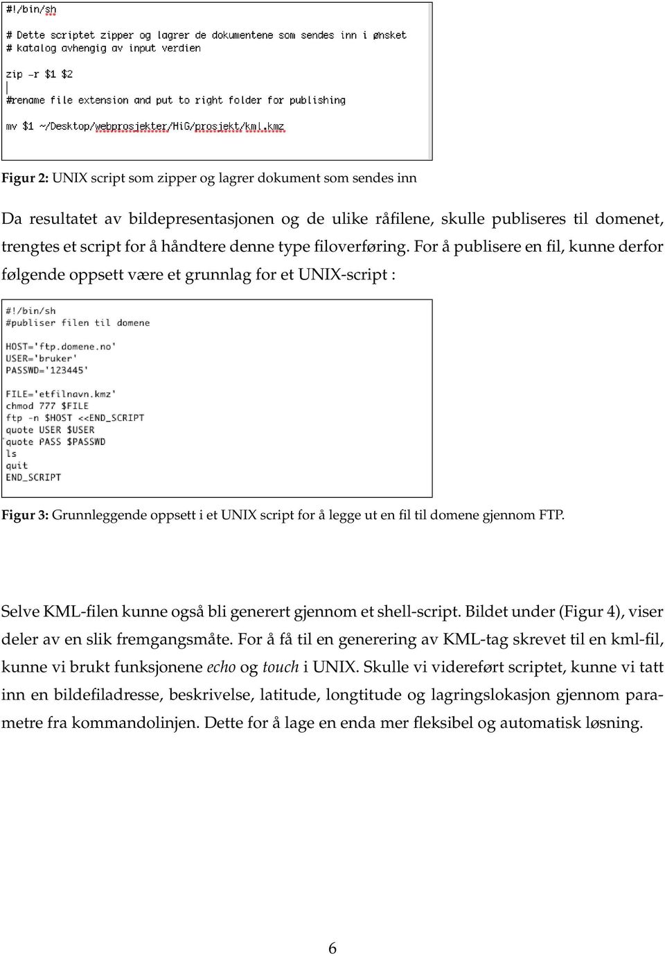 For å publisere en fil, kunne derfor følgende oppsett være et grunnlag for et UNIX-script : Figur 3: Grunnleggende oppsett i et UNIX script for å legge ut en fil til domene gjennom FTP.