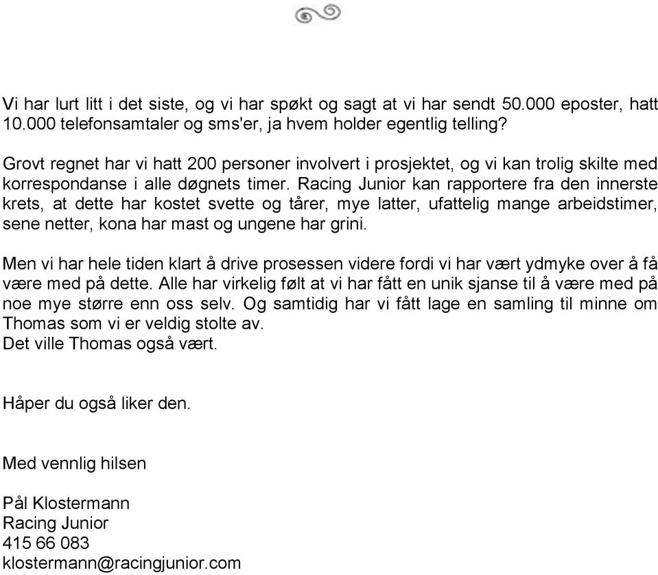 Racing Junior kan rapportere fra den innerste krets, at dette har kostet svette og tårer, mye latter, ufattelig mange arbeidstimer, sene netter, kona har mast og ungene har grini.